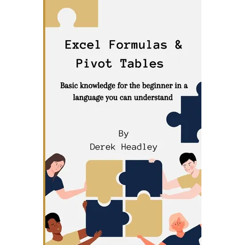 Excel Formulas & Pivot Tables: Basic knowledge for the beginner in a language you can understand