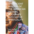 The Ancient Wisdom of the American Indians: A Journey Into Native Spirituality