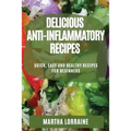 Delicious Anti-Inflammatory Recipes: Quick, Easy and Healthy Recipes for Beginners