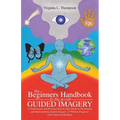 The Beginners Handbook To The Art Of Guided Imagery: A Professional and Personal Step-by-Step Guide to Developing and Implementing Guided Imagery. 23