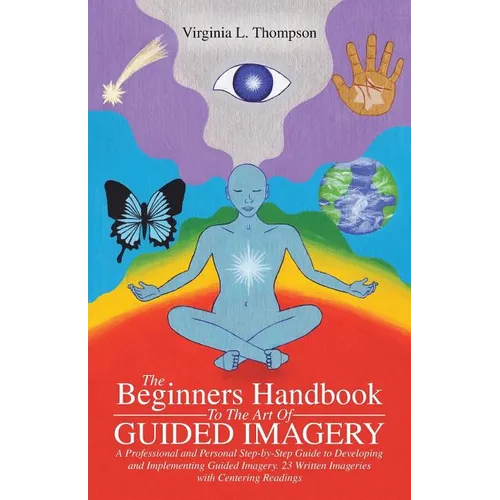 The Beginners Handbook To The Art Of Guided Imagery: A Professional and Personal Step-by-Step Guide to Developing and Implementing Guided Imagery. 23