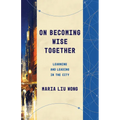On Becoming Wise Together: Learning and Leading in the City