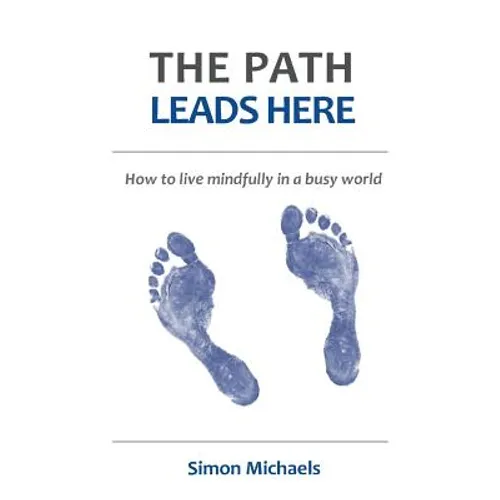 The Path Leads Here: How to live mindfully in a busy world