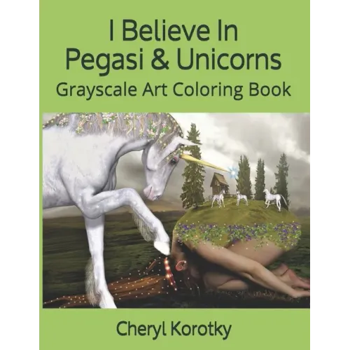 I Believe In Pegasi & Unicorns: Grayscale Art Coloring Book