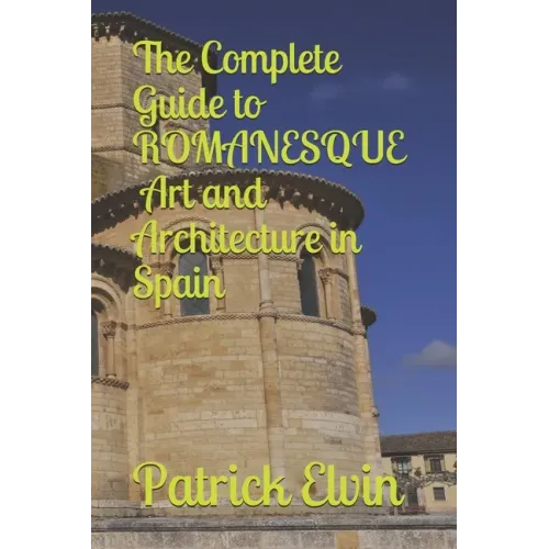 The Complete Guide to Romanesque Art and Architecture in Spain - Paperback