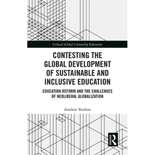 Contesting the Global Development of Sustainable and Inclusive Education: Education Reform and the Challenges of Neoliberal Globalization