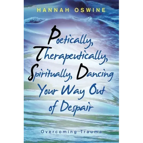 Poetically, Therapeutically, Spiritually, Dancing Your Way out of Despair: Overcoming Trauma