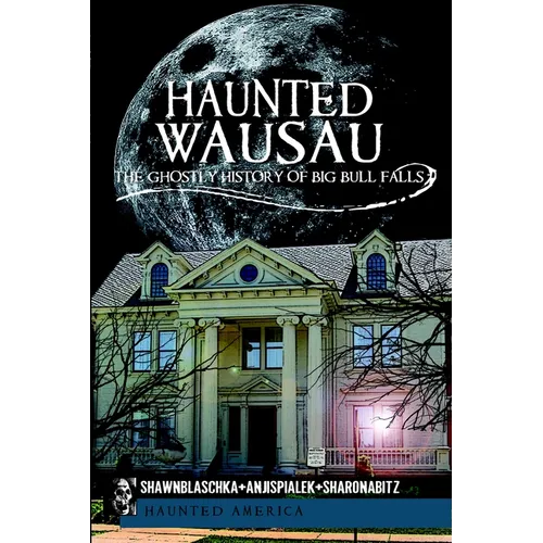 Haunted Wausau: The Ghostly History of Big Bull Falls