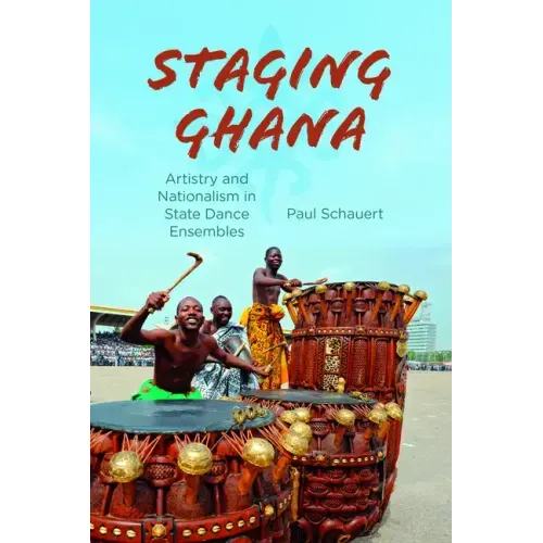 Staging Ghana: Artistry and Nationalism in State Dance Ensembles