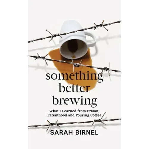 Something Better Brewing: What I Learned from Prison, Parenthood and Pouring Coffee