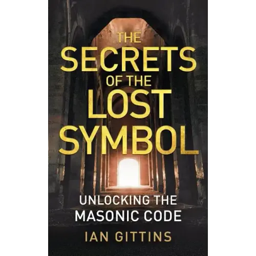 The Secrets of the Lost Symbol: Unlocking the Masonic Code