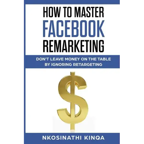 How To Master Facebook Remarketing: Don't leave money on the table by ignoring retargeting