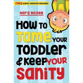 How To Tame Your Toddler And Keep Your Sanity