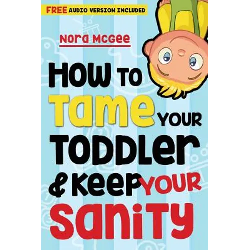 How To Tame Your Toddler And Keep Your Sanity