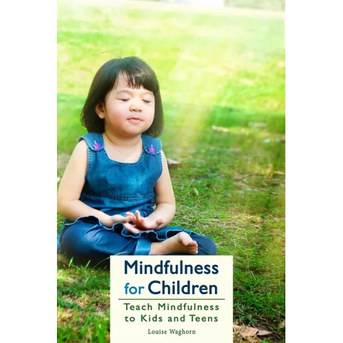 Mindfulness for Children: Teach Mindfulness to Kids and Teens