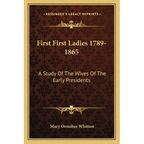 First First Ladies 1789-1865: A Study Of The Wives Of The Early Presidents