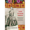 The Extraordinary Life of Juana Catarina Romero: Gender and Power in Nineteenth-Century Mexico
