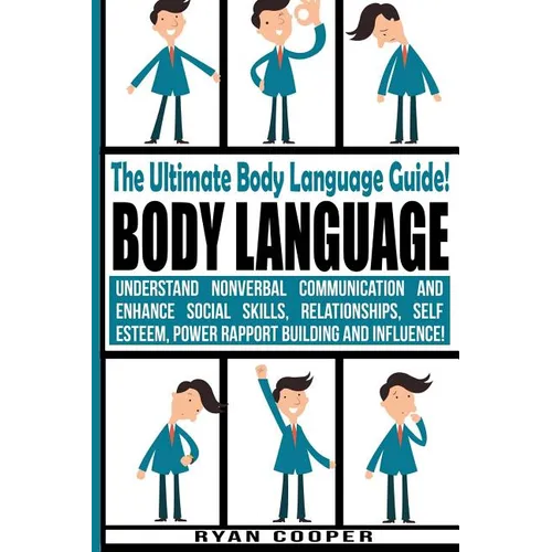 Body Language - Ryan Cooper: Understand Nonverbal Communication And Enhance Social Skills, Relationships, Self Esteem, Power Rapport Building And I