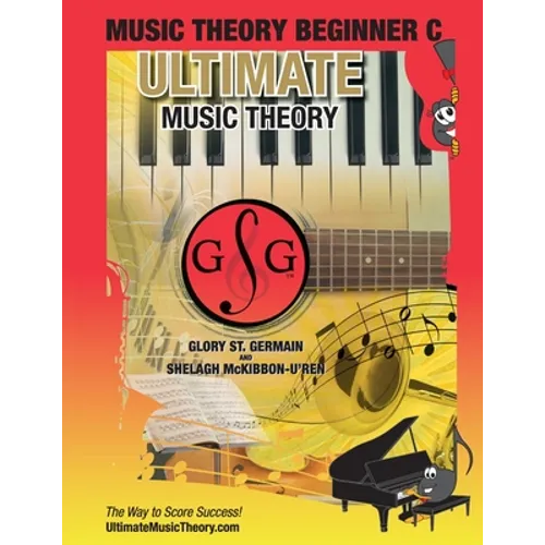 Music Theory Beginner C Ultimate Music Theory: Music Theory Beginner C Workbook includes 12 Fun and Engaging Lessons, Reviews, Sight Reading & Ear Tra