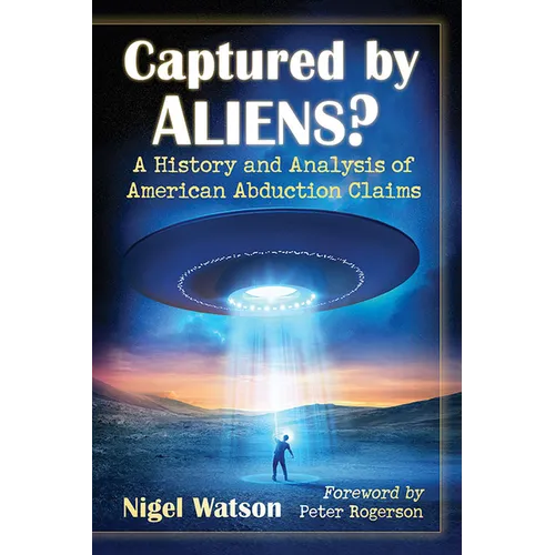 Captured by Aliens?: A History and Analysis of American Abduction Claims