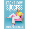 Front-Row Success: How to Live and Lead from the Best Seat in the House