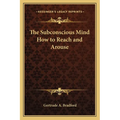 The Subconscious Mind How to Reach and Arouse