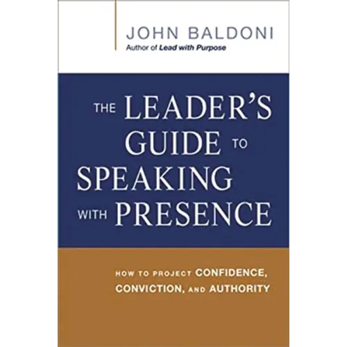 The Leader's Guide to Speaking with Presence: How to Project Confidence, Conviction, and Authority