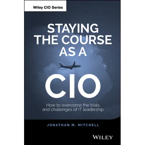 Staying the Course as a CIO: How to Overcome the Trials and Challenges of It Leadership