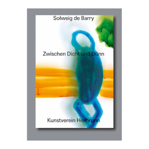 Solweig de Barry. Zwischen Dicht Und Dünn: Cat. Kunstverein Heilbronn