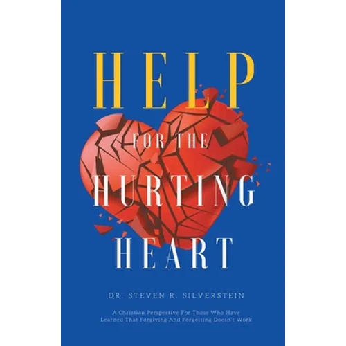 Help for the Hurting Heart: A Christian Perspective for Those Who Have Learned That Forgiving and Forgetting Doesn't Work