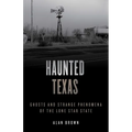Haunted Texas: Ghosts and Strange Phenomena of the Lone Star State