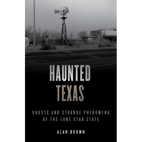 Haunted Texas: Ghosts and Strange Phenomena of the Lone Star State