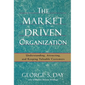 The Market Driven Organization: Understanding, Attracting, and Keeping Valuable Customers