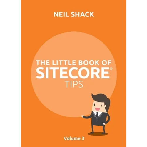 The Little Book of Sitecore(R) Tips: Volume 3