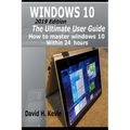 Windows 10: (2019 Edition) The Ultimate User Guide, How to Master Windows 10 within 24 Hours