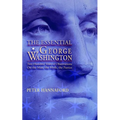 The Essential George Washington: Two Hundred Years of Observations on the Man, the Myth, the Patriot