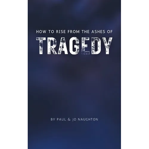 How To Rise From The Ashes of Tragedy