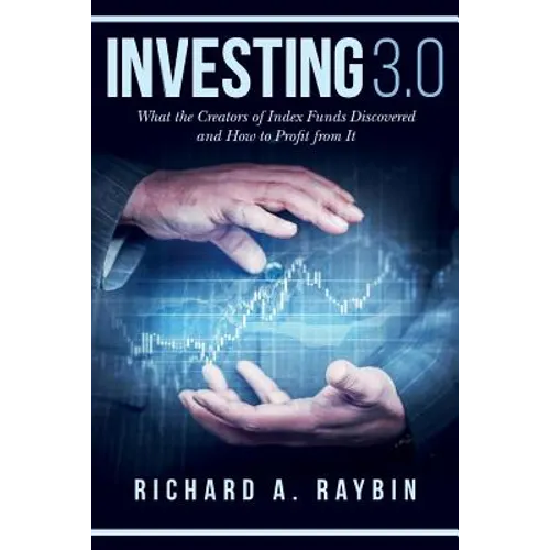 Investing 3.0: What the Creators of Index Funds Discovered and How to Profit from It