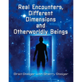 Real Encounters, Different Dimensions and Otherworldy Beings