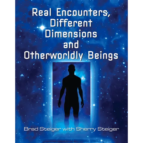 Real Encounters, Different Dimensions and Otherworldy Beings