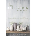 The Reflection Planner: Reflection, Self-Care, and Growth for Moms