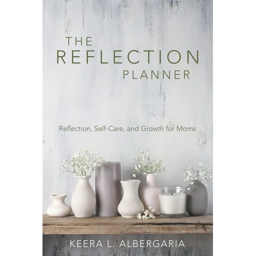 The Reflection Planner: Reflection, Self-Care, and Growth for Moms