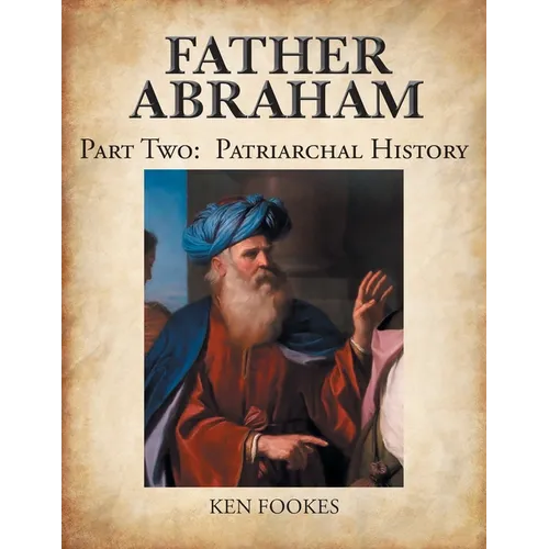 FATHER ABRAHAM Part II: Patriarchal History