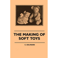 The Making of Soft Toys - Including a Set of Full-Sized Patterns for Animals and Birds