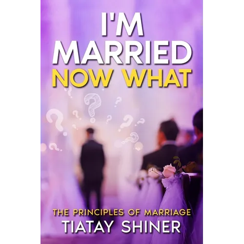 I'M Married Now What: Understanding The Principles of Marriages