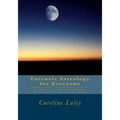 Forensic Astrology for Everyone: You Don't Need to be an Astrologer to Locate Lost Objects, Find Missing Persons, Solve Mysteries or Predict the Outco