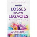 When Losses Become Legacies: Memoirs on Grief, God, and Glory