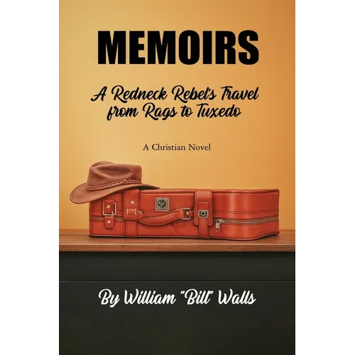 Memoirs: A Redneck Rebel's Travel from Rags To Tuxedo