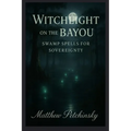 Witchlight on the Bayou: Swamp Spells for Sovereignty
