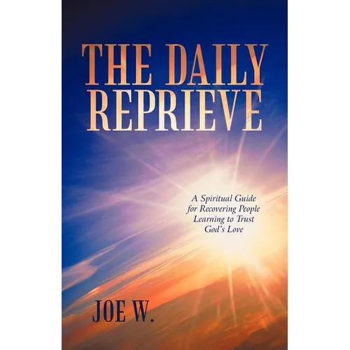 The Daily Reprieve: A Spiritual Guide for Recovering People Learning to Trust God's Love